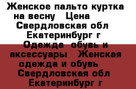 Женское пальто-куртка на весну › Цена ­ 900 - Свердловская обл., Екатеринбург г. Одежда, обувь и аксессуары » Женская одежда и обувь   . Свердловская обл.,Екатеринбург г.